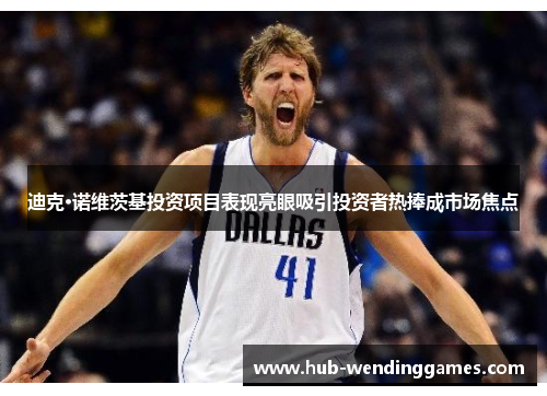 迪克·诺维茨基投资项目表现亮眼吸引投资者热捧成市场焦点