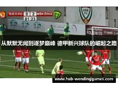 从默默无闻到逐梦巅峰 德甲新兴球队的崛起之路