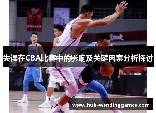 失误在CBA比赛中的影响及关键因素分析探讨
