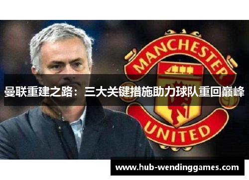 曼联重建之路：三大关键措施助力球队重回巅峰