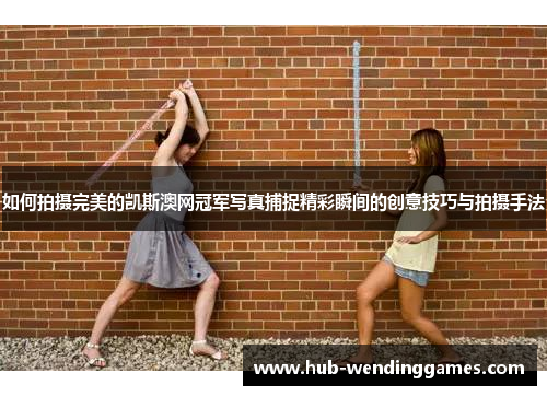 如何拍摄完美的凯斯澳网冠军写真捕捉精彩瞬间的创意技巧与拍摄手法