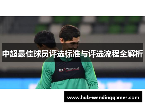 中超最佳球员评选标准与评选流程全解析