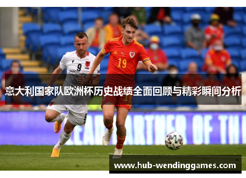 意大利国家队欧洲杯历史战绩全面回顾与精彩瞬间分析