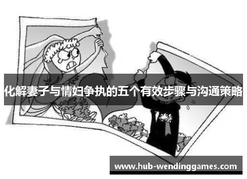 化解妻子与情妇争执的五个有效步骤与沟通策略