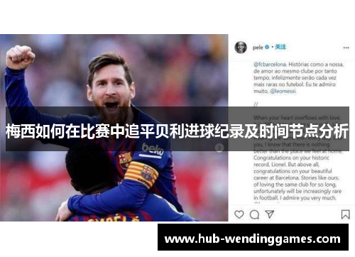 梅西如何在比赛中追平贝利进球纪录及时间节点分析