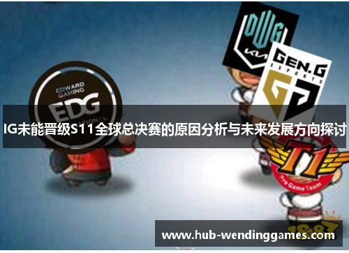 IG未能晋级S11全球总决赛的原因分析与未来发展方向探讨