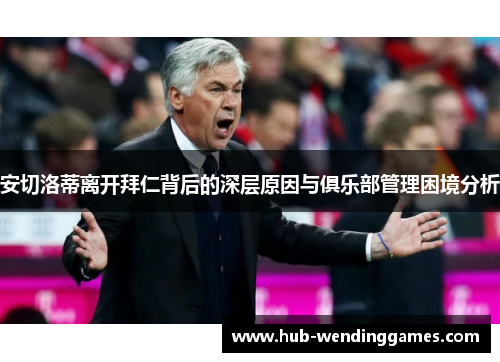 安切洛蒂离开拜仁背后的深层原因与俱乐部管理困境分析