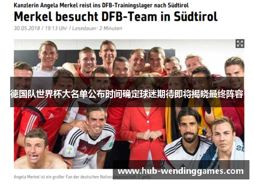 德国队世界杯大名单公布时间确定球迷期待即将揭晓最终阵容