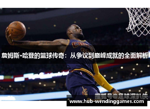 詹姆斯·哈登的篮球传奇：从争议到巅峰成就的全面解析