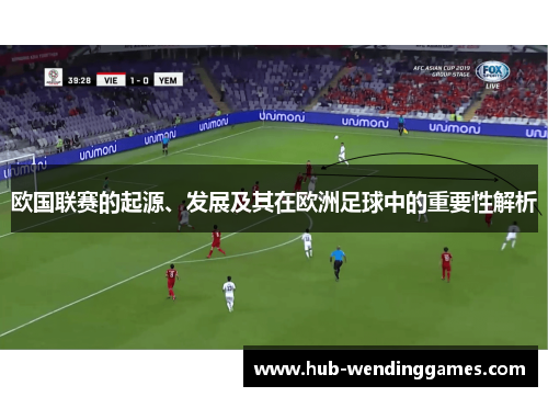 欧国联赛的起源、发展及其在欧洲足球中的重要性解析